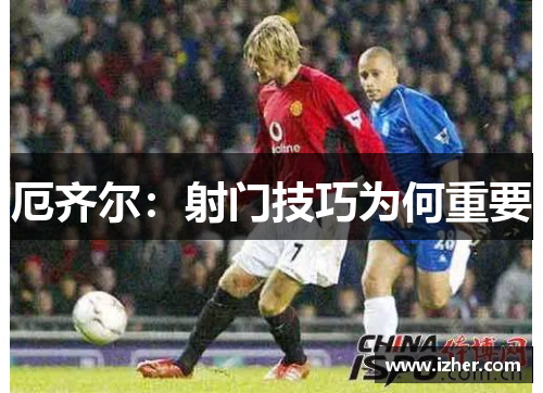 厄齐尔：射门技巧为何重要